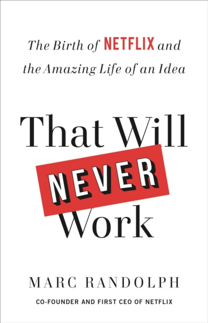 That Will Never Work - The Birth of Netflix and the Amazing Life of an Idea