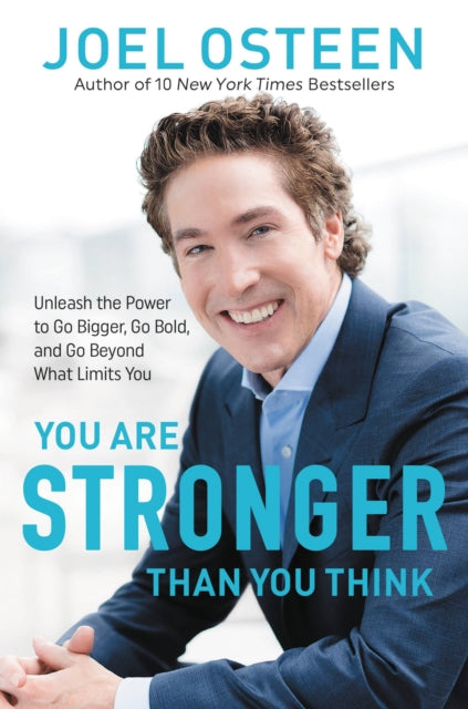 You Are Stronger than You Think : Unleash the Power to Go Bigger, Go Bold, and Go Beyond What Limits You