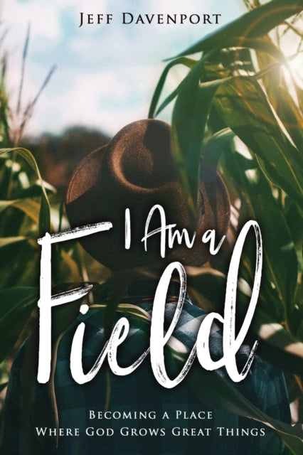 I Am a Field - Becoming a Place Where God Grows Great Things