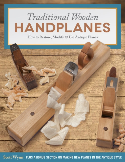 Traditional Wooden Handplanes - How to Restore, Modify & Use Antique Planes