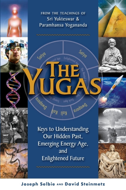 Yugas: Keys to Understanding Our Hidden Past, Emerging Energy Age and Enlightened Future