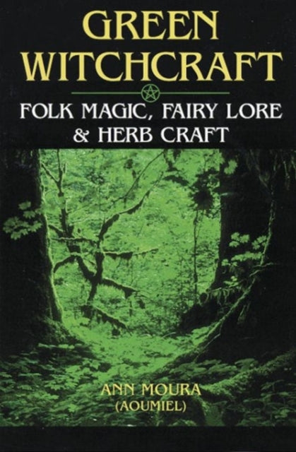 Green Witchcraft: Folk Magic, Fairy Lore and Herb Craft