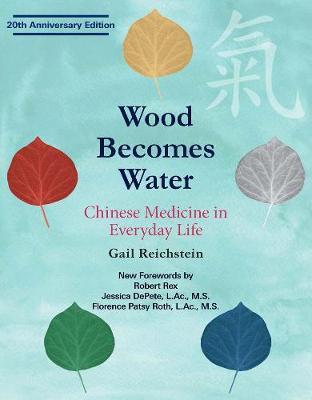 Wood Becomes Water - Chinese Medicine in Everyday Life - 20th Anniversary Edition