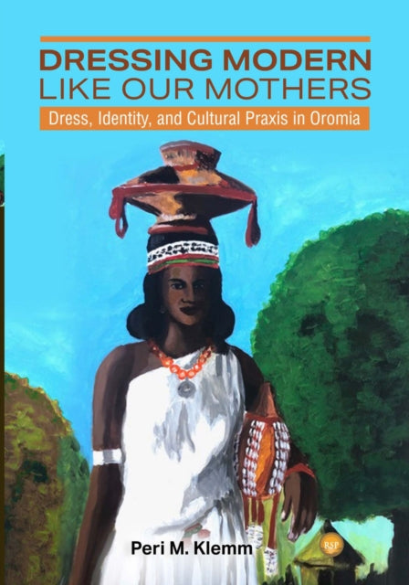 Dressing Modern Like Our Mothers - Dress, Identity, and Cultural Praxis in Oromia