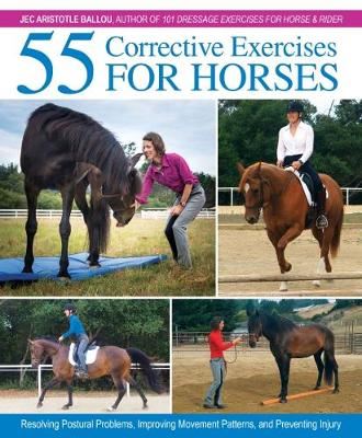 55 Corrective Exercises for Horses - Resolving Postural Problems, Improving Movement Patterns, and Preventing Injury