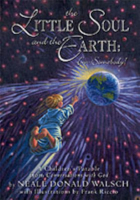 Little Soul and the Earth: I'm Somebody! - A Children's Parable Adapted from Conversations with God