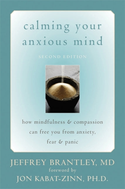 Calming Your Anxious Mind: How Mindfulness & Compassion Can Free You from Anxiety, Fear & Panic