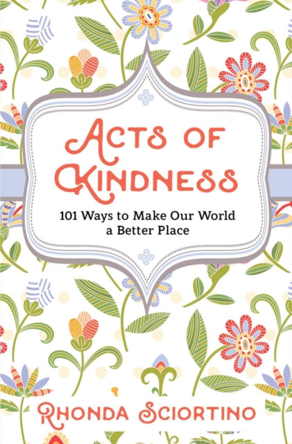 Acts Of Kindness - 101 Ways to Make Our World a Better Place