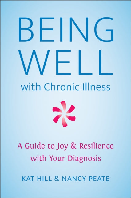 Being Well With Chronic Illness - A Guide to Joy & Resilience with Your Diagnosis