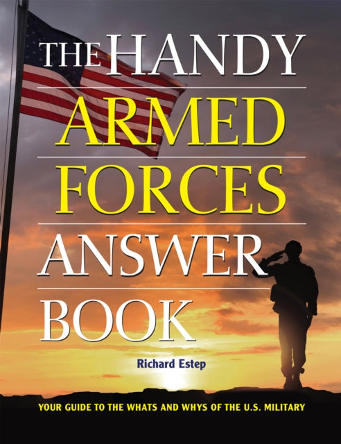 The Handy Armed Forces Answer Book - Your Guide to the Whats and Whys of the U.S. Military