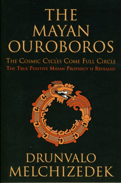 Mayan Ouroboros: The Cosmis Cycles Come Full Circle: The True Positive Mayan Prophecy is Revealed
