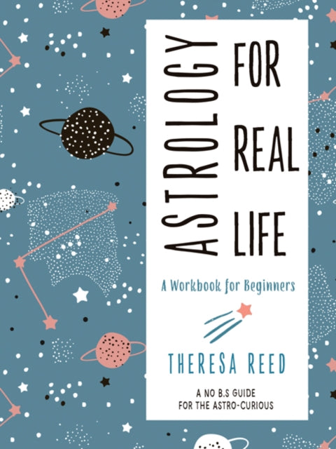 Astrology for Real Life - A Workbook for Beginnersa No B.S. Guide for the Astro-Curious