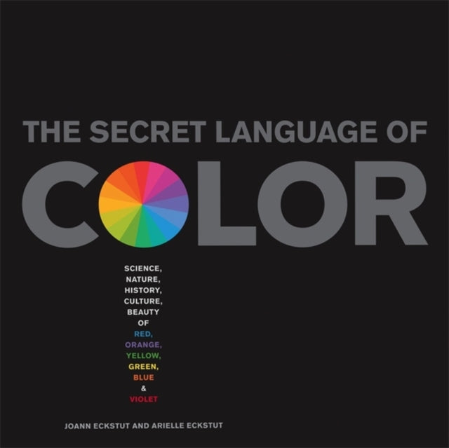 The Secret Language Of Color: Science, Nature, History, Culture, Beauty of Red, Orange, Yellow, Green, Blue, & Violet