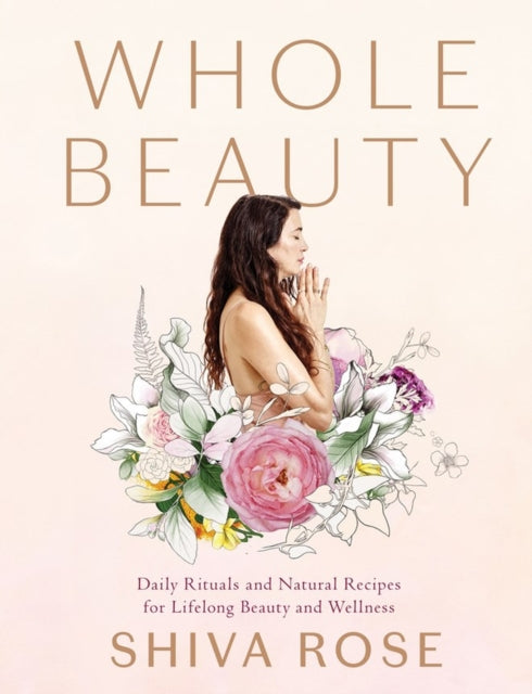 Whole Beauty - Natural Rituals and Recipes for Lifelong Beauty, Inside and Out
