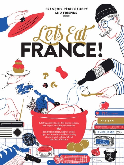 Let's Eat France! - 1,250 Specialty Foods, 375 Iconic Recipes, 350 Topics, 260 Personalities, Plus Hundreds of Maps, Charts, Tricks, Tips, and Anecdotes and Everything Else You Want to Kno...