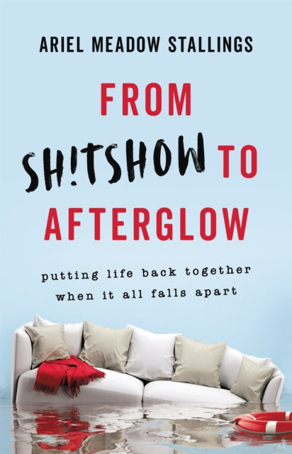 From Sh!tshow to Afterglow - Putting Life Back Together When It All Falls Apart