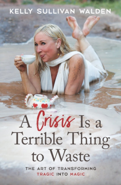 A Crisis is a Terrible Thing to Waste - The Art of Transforming the Tragic into Magic