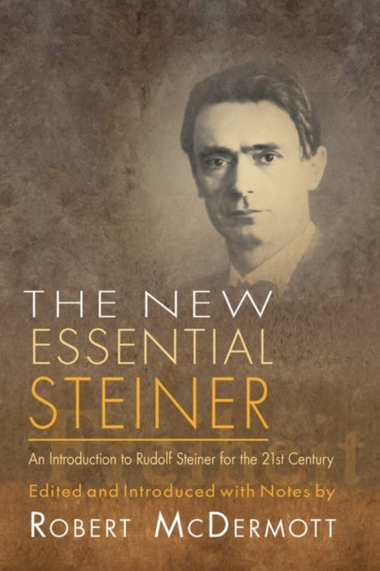 The New Essential Steiner: An Introduction to Rudolf Steiner for the 21st Century