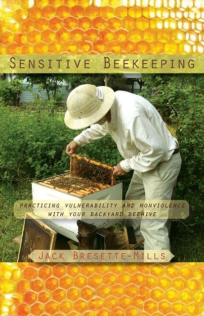 Sensitive Beekeeping: Practicing Vulnerability and Nonviolence with your Backyard Beehive