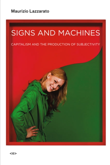 Signs and Machines: Capitalism and the Production of Subjectivity