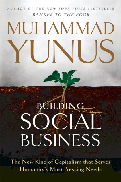 Building Social Business: The New Kind of Capitalism That Serves Humanity's Most Pressing Needs