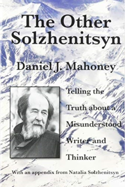 Other Solzhenitsyn – Telling the Truth about a Misunderstood Writer and Thinker