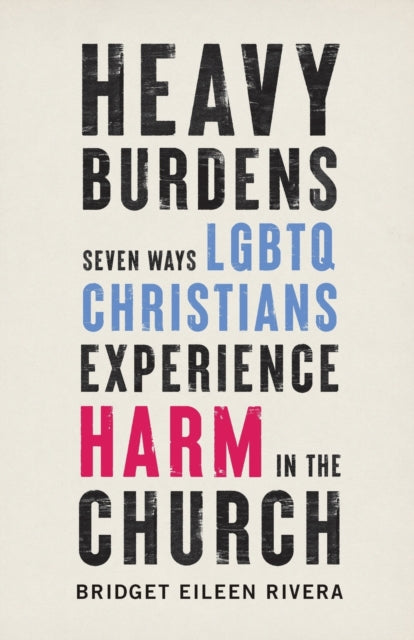 Heavy Burdens – Seven Ways LGBTQ Christians Experience Harm in the Church