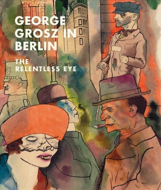 George Grosz in Berlin - The Relentless Eye