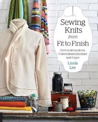 Sewing Knits from Fit to Finish - Proven Methods for Conventional Machine and Serger