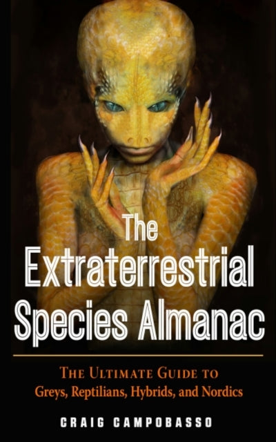 The Extraterrestrial Species Almanac - The Ultimate Guide to Greys, Reptilians, Hybrids, and Nordics