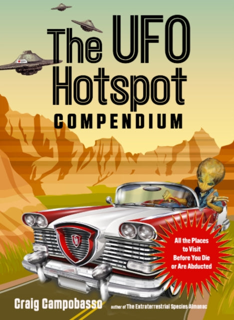 The UFO Hotspot Compendium - All the Places to Visit Before You Die or are Abducted