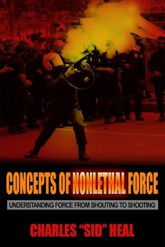 Concepts of Nonlethal Force - Understanding Force from Shouting to Shooting