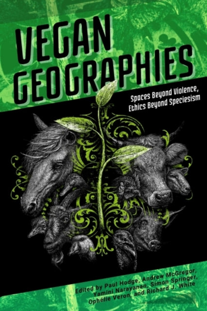 Vegan Geographies - Spaces Beyond Violence, Ethics Beyond Speciesism