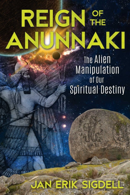 Reign of the Anunnaki - The Alien Manipulation of Our Spiritual Destiny