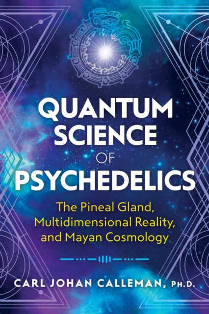 Quantum Science of Psychedelics - The Pineal Gland, Multidimensional Reality, and Mayan Cosmology