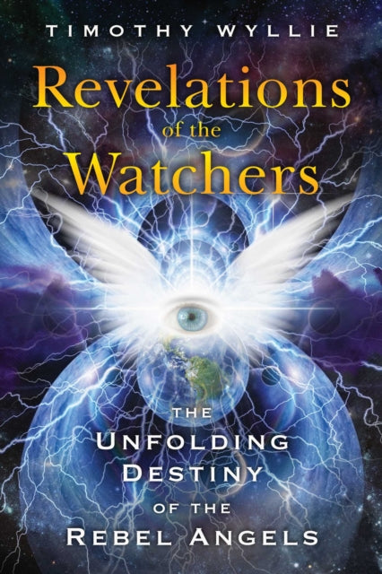 Revelations of the Watchers - The Unfolding Destiny of the Rebel Angels