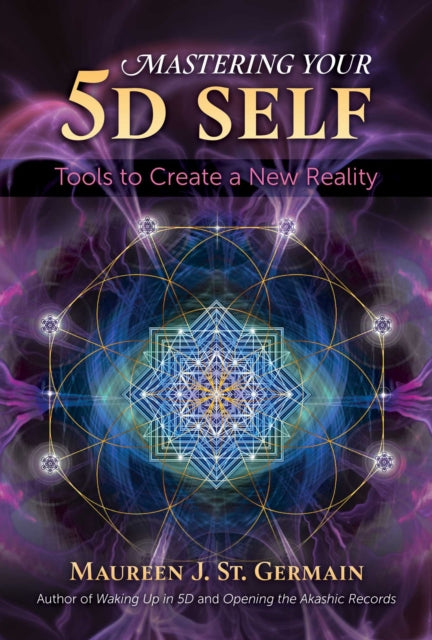 Mastering Your 5D Self - Tools to Create a New Reality