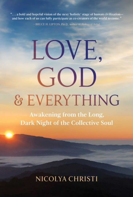 Love, God, and Everything - Awakening from the Long, Dark Night of the Collective Soul