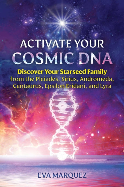 Activate Your Cosmic DNA - Discover Your Starseed Family from the Pleiades, Sirius, Andromeda, Centaurus, Epsilon Eridani, and Lyra