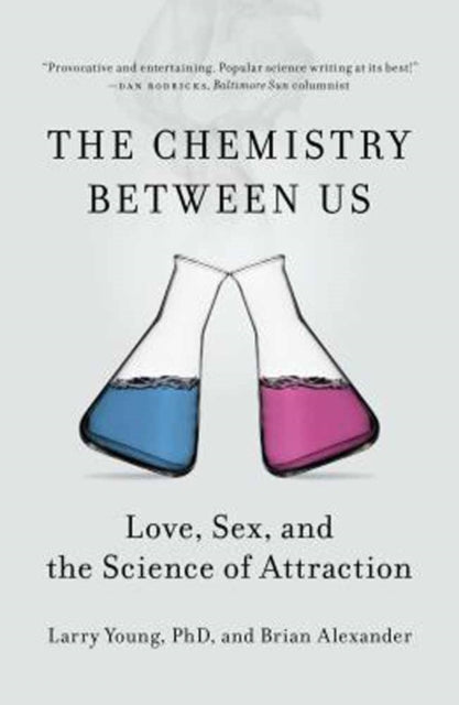 Chemistry Between Us: Love, Sex, and the Science of Attraction