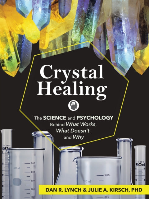 Crystal Healing - The Science and Psychology Behind What Works, What Doesn't, and Why