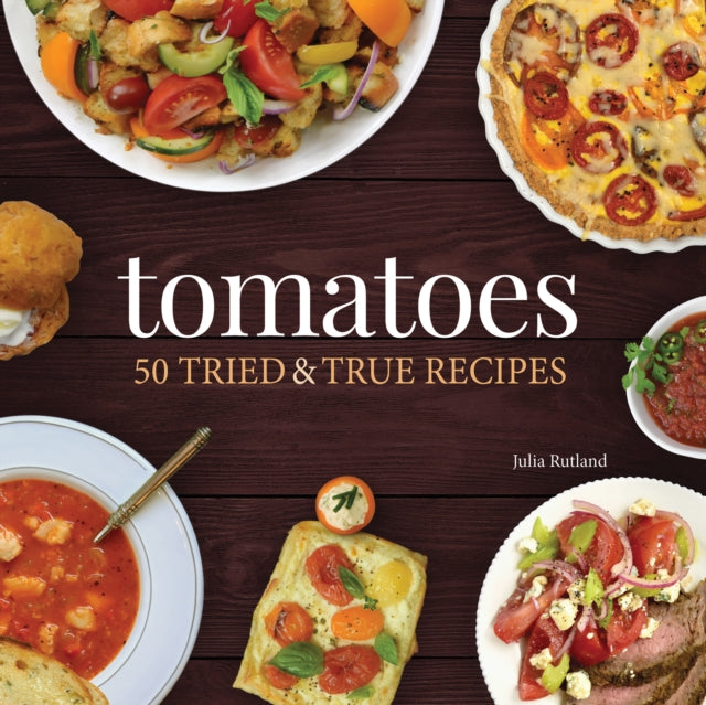 Tomatoes - 50 Tried & True Recipes