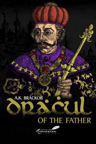 Dracul: of the Father - The Untold Story of Vlad II Dracul, Founder of the Dracula Dynasty