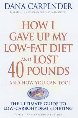 How I Gave up My Low-Fat Diet and Lost 40 Pounds: ...and How You Can Too!