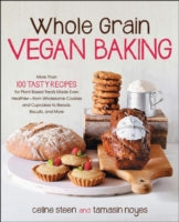 Whole Grain Vegan Baking: More Than 100 Tasty Recipes for Plant-Based Treats Made Even Healthier-from Wholesome Cookies and Cupcakes to Breads, Biscuits, and More