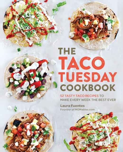 The Taco Tuesday Cookbook - 52 Tasty Taco Recipes to Make Every Week the Best Ever