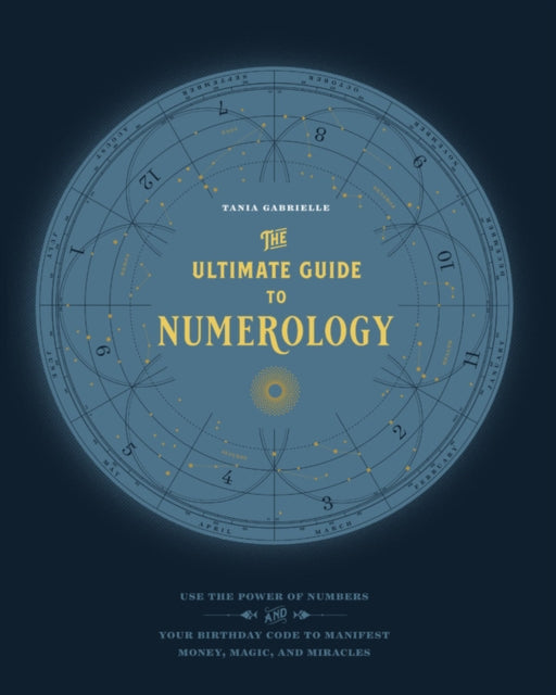 The Ultimate Guide to Numerology - Use the Power of Numbers and Your Birthday Code to Manifest Money, Magic, and Miracles