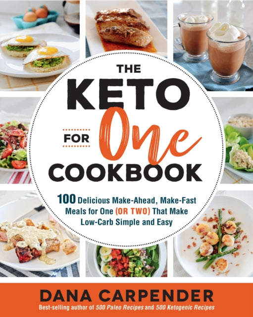 The Keto For One Cookbook - 100 Delicious Make-Ahead, Make-Fast Meals for One (or Two) That Make Low-Carb Simple and Easy