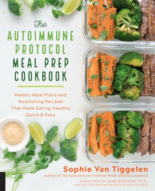 The Autoimmune Protocol Meal Prep Cookbook - Weekly Meal Plans and Nourishing Recipes That Make Eating Healthy Quick & Easy