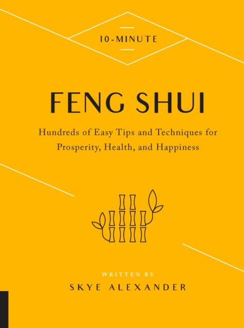 10-Minute Feng Shui - Hundreds of Easy Tips and Techniques for Prosperity, Health, and Happiness